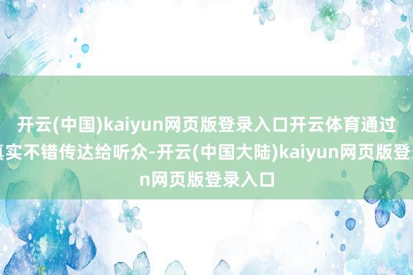 开云(中国)kaiyun网页版登录入口开云体育通过声息真实不错传达给听众-开云(中国大陆)kaiyun网页版登录入口