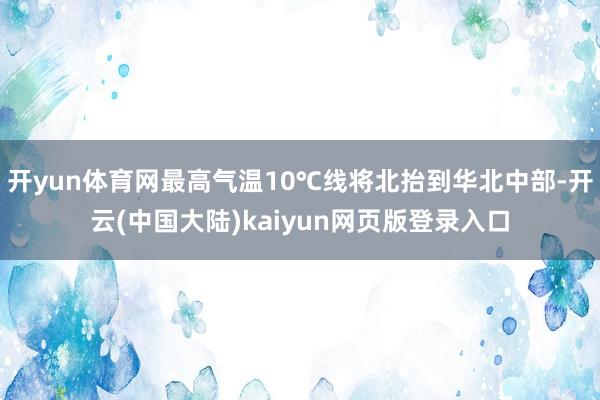 开yun体育网最高气温10℃线将北抬到华北中部-开云(中国大陆)kaiyun网页版登录入口