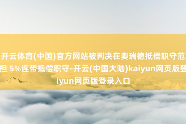 开云体育(中国)官方网站被判决在奥瑞德抵偿职守范围内承担 5%连带抵偿职守-开云(中国大陆)kaiyun网页版登录入口