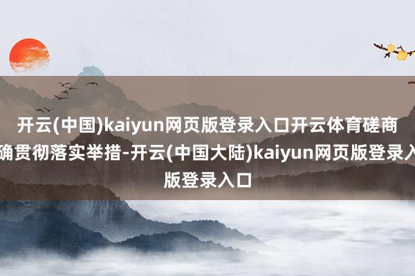 开云(中国)kaiyun网页版登录入口开云体育磋商明确贯彻落实举措-开云(中国大陆)kaiyun网页